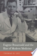 Eugene Braunwald and the Rise of Modern Medicine