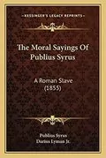 The Moral Sayings Of Publius Syrus