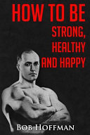 How to be Strong, Healthy and Happy