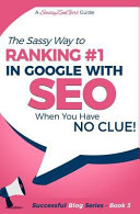 SEO - The Sassy Way to Ranking #1 in Google - when you have NO CLUE!